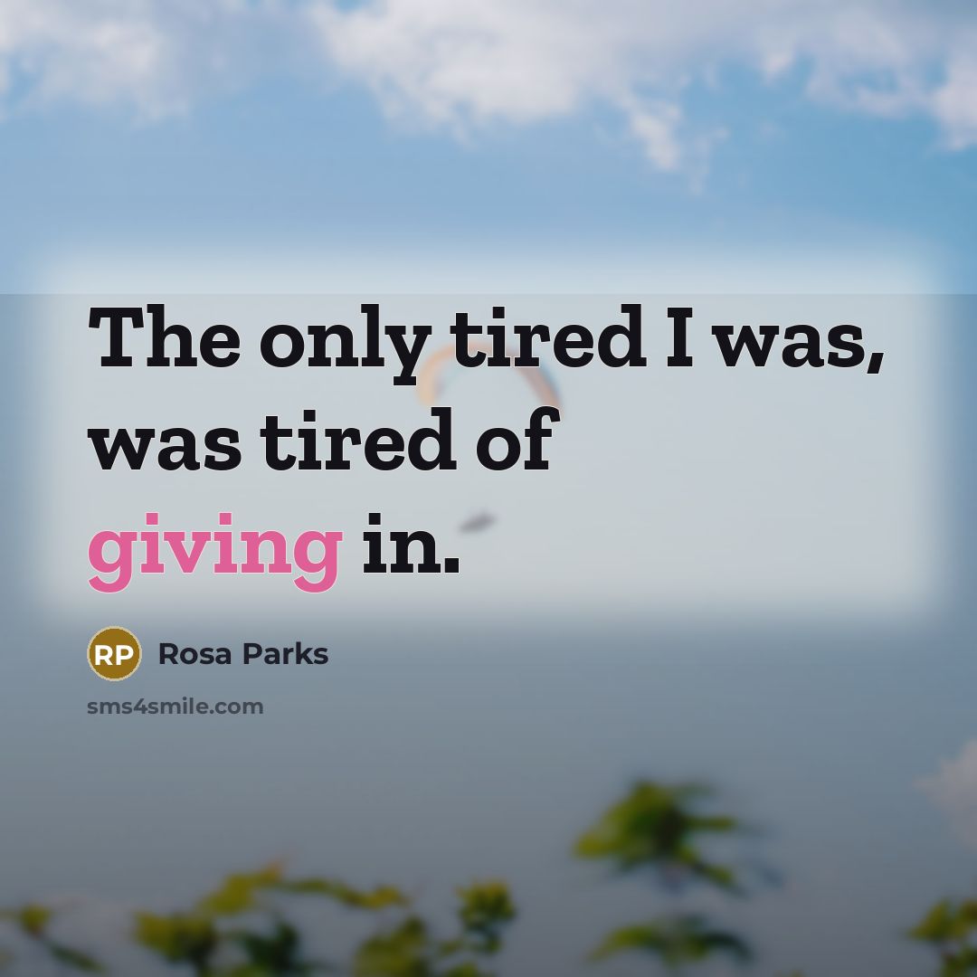 “The only tired I was, was tired of giving in.…” quote by Rosa Parks