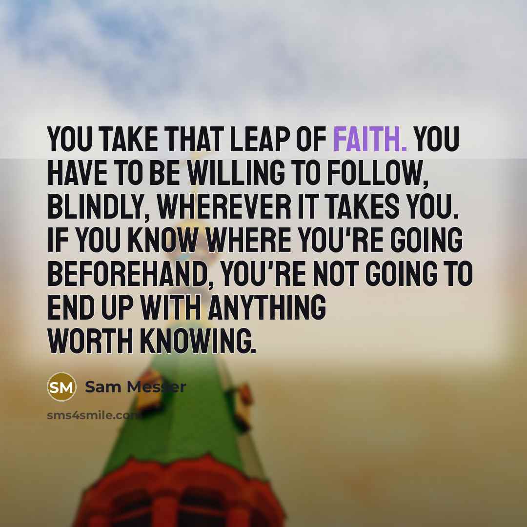“You take that leap of faith. You have to be…” quote by Sam Messer