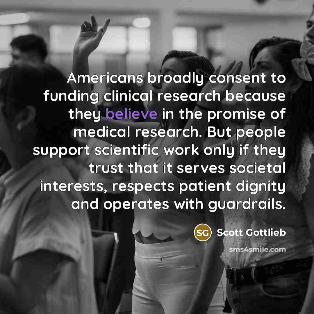 “Americans broadly consent to funding clinical research because they believe…” quote by Scott Gottlieb
