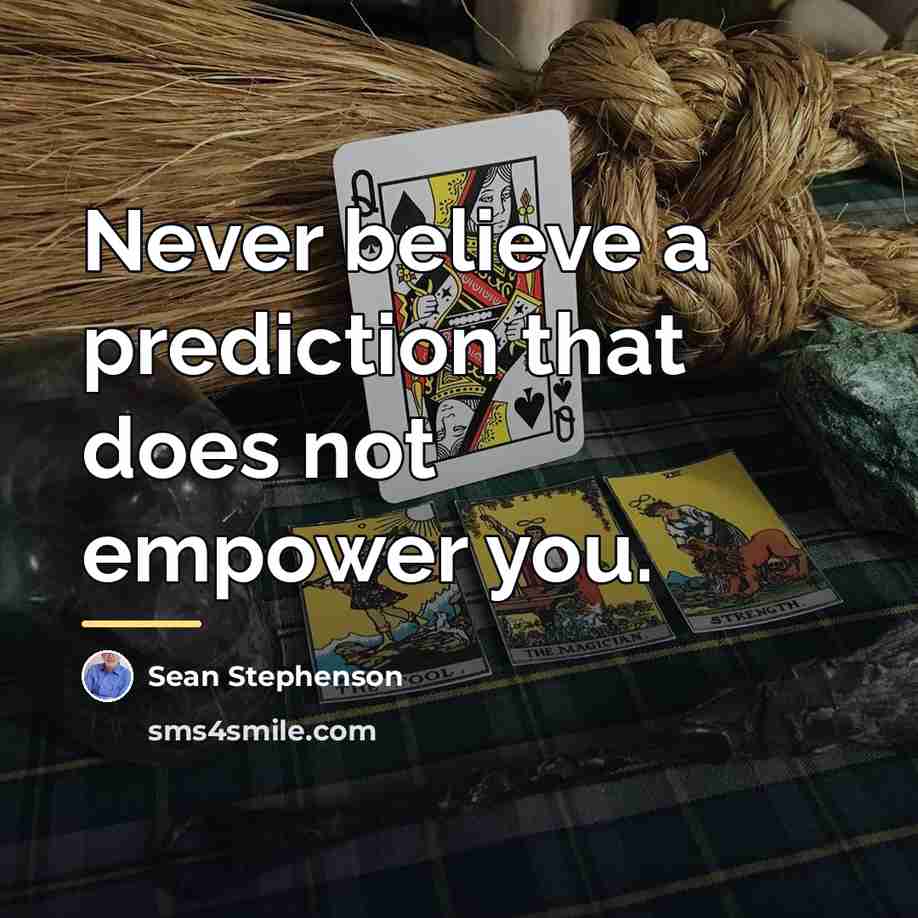 “Never believe a prediction that does not empower you.…” quote by Sean Stephenson