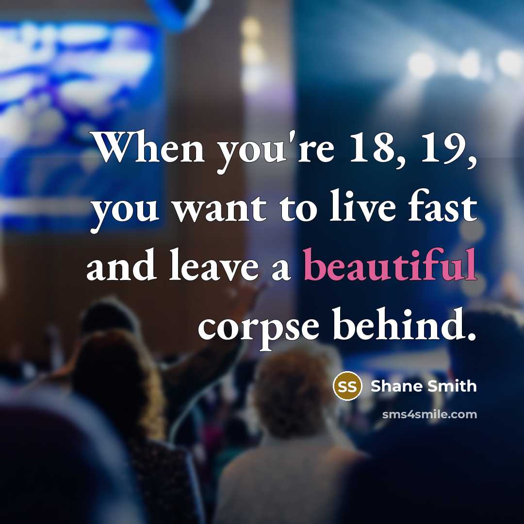 “When you're 18, 19, you want to live fast and…” quote by Shane Smith