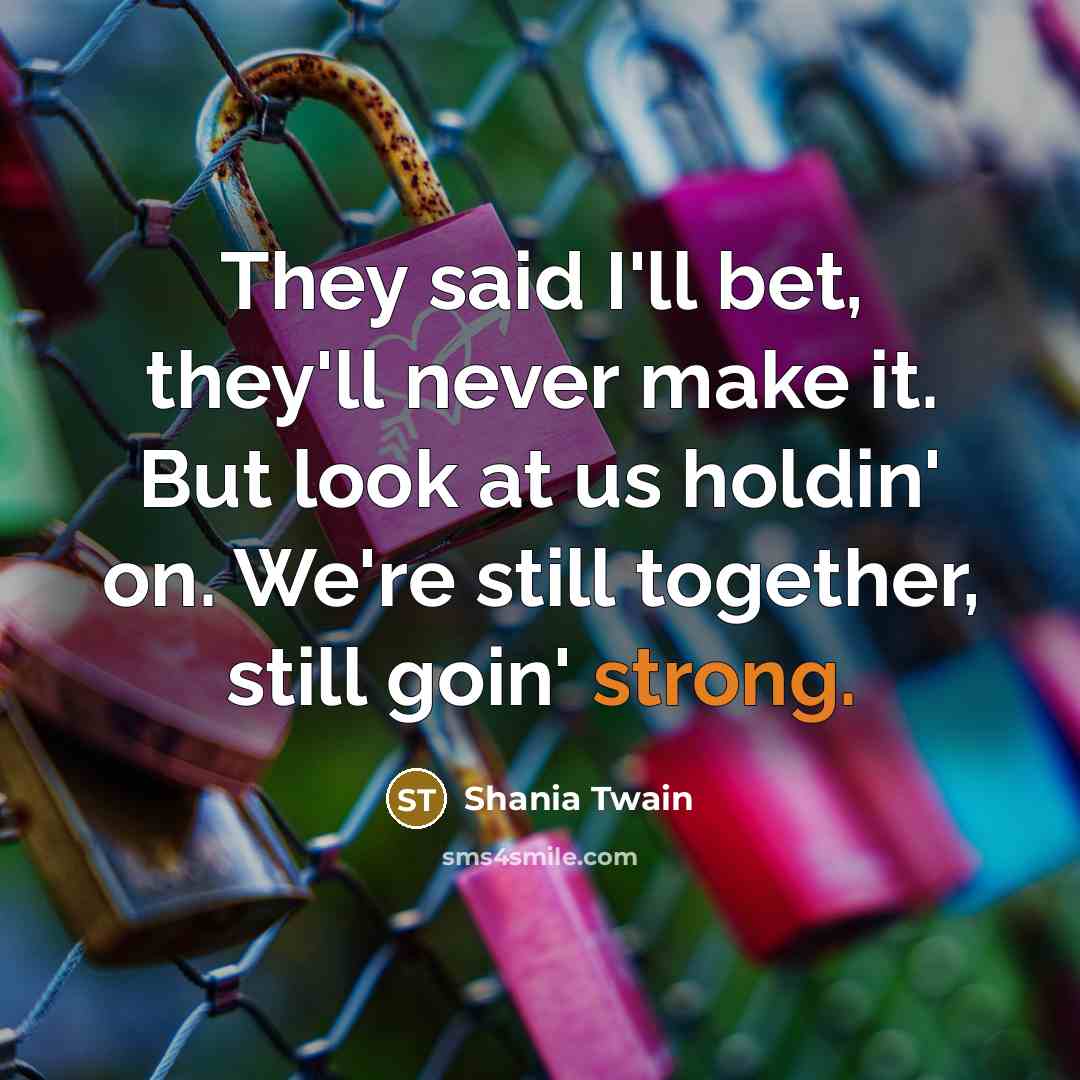 “They said I'll bet, they'll never make it. But look…” quote by Shania Twain