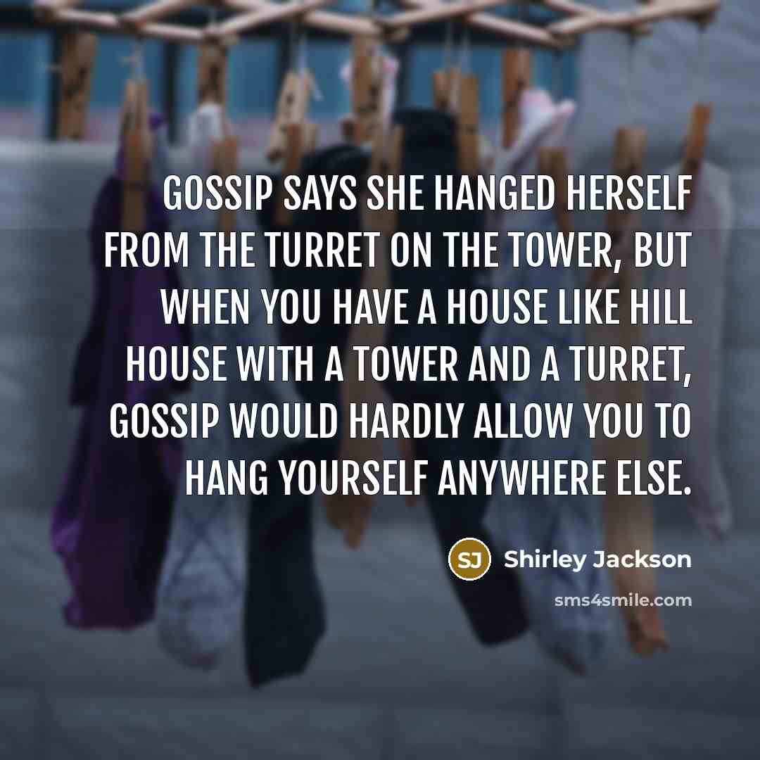 “Gossip says she hanged herself from the turret on the…” quote by Shirley Jackson
