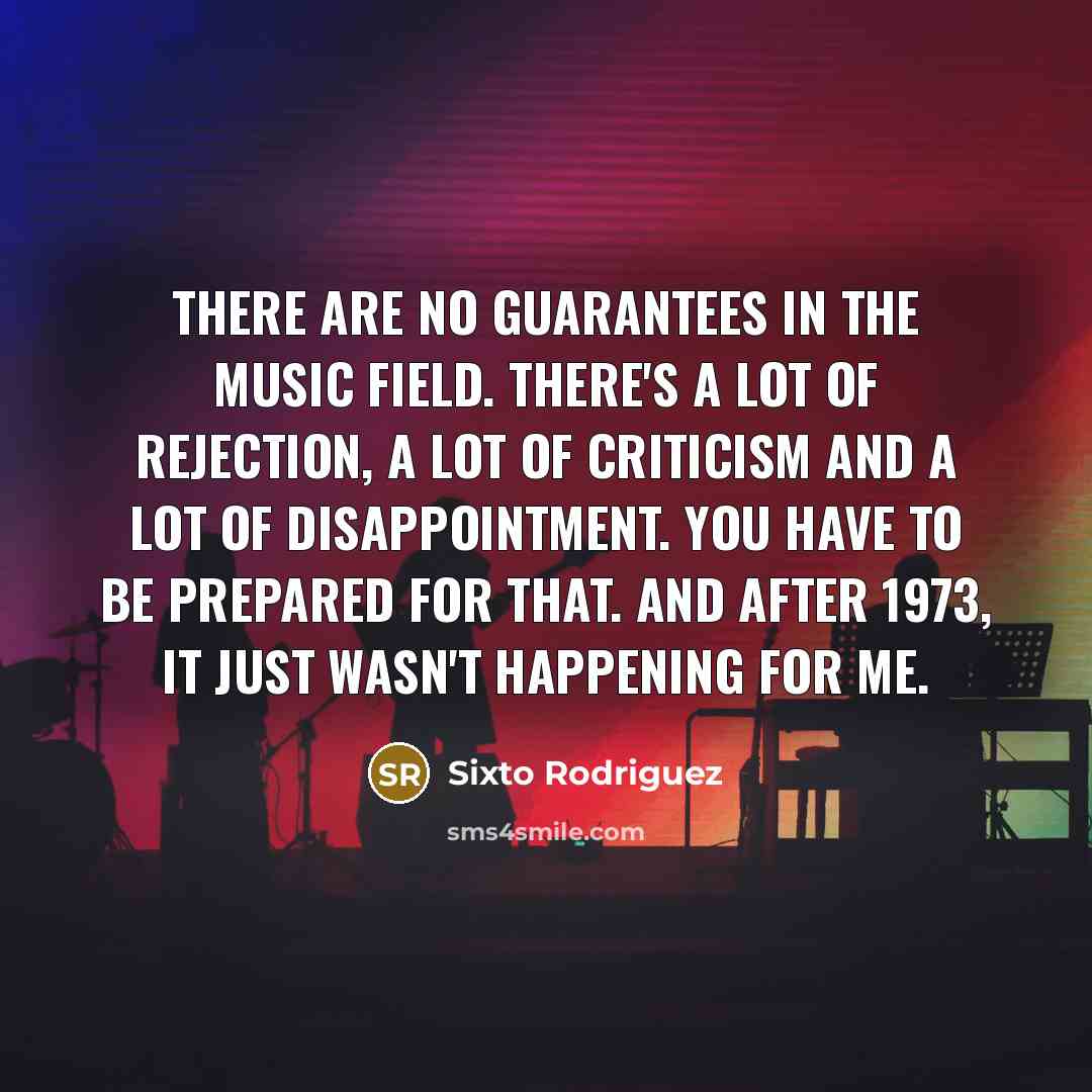 “There are no guarantees in the music field. There's a…” quote by Sixto Rodriguez