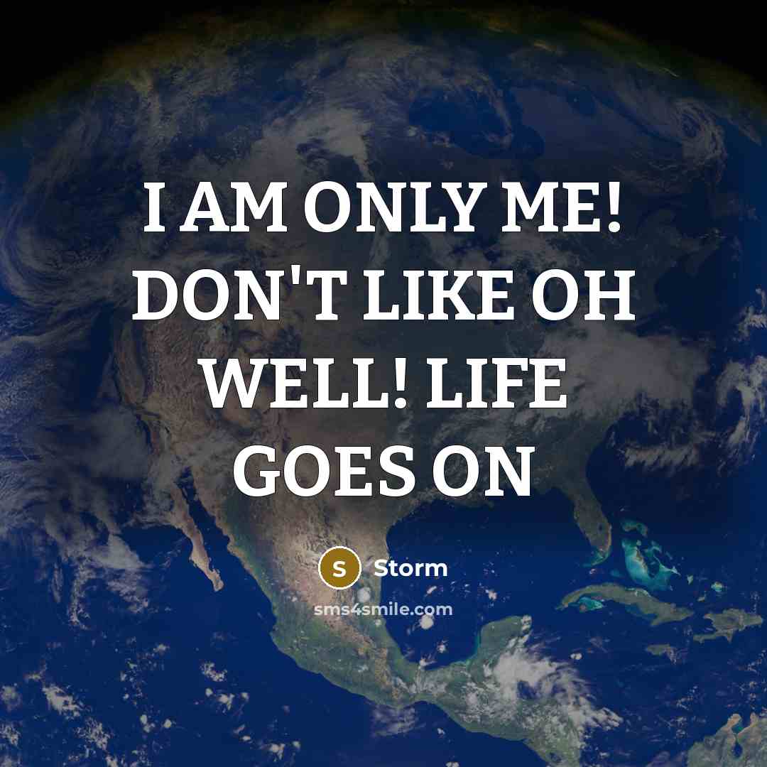 “I AM ONLY ME! DON'T LIKE OH WELL! LIFE GOES…” quote by STORM