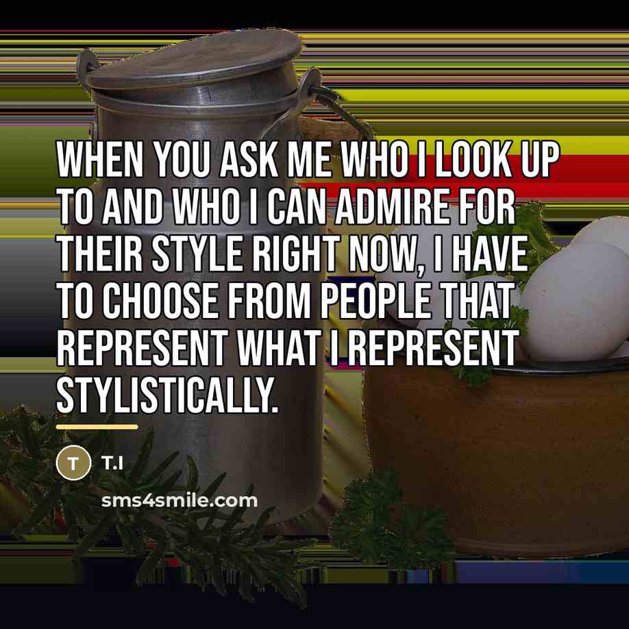 “When you ask me who I look up to and…” quote by T.I