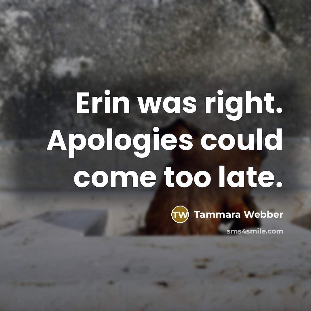 “Erin was right. Apologies could come too late.” quote by Tammara Webber