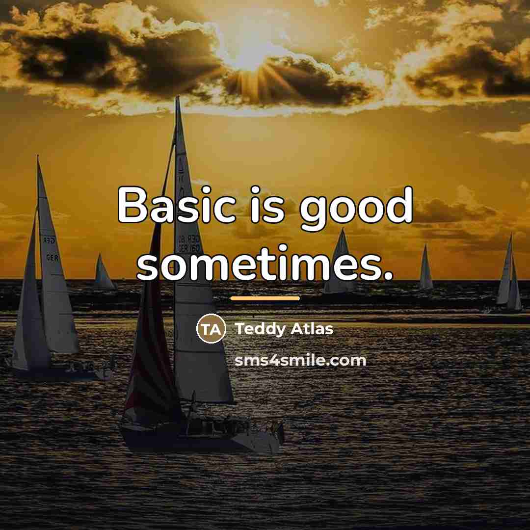 “Basic is good sometimes.…” quote by Teddy Atlas