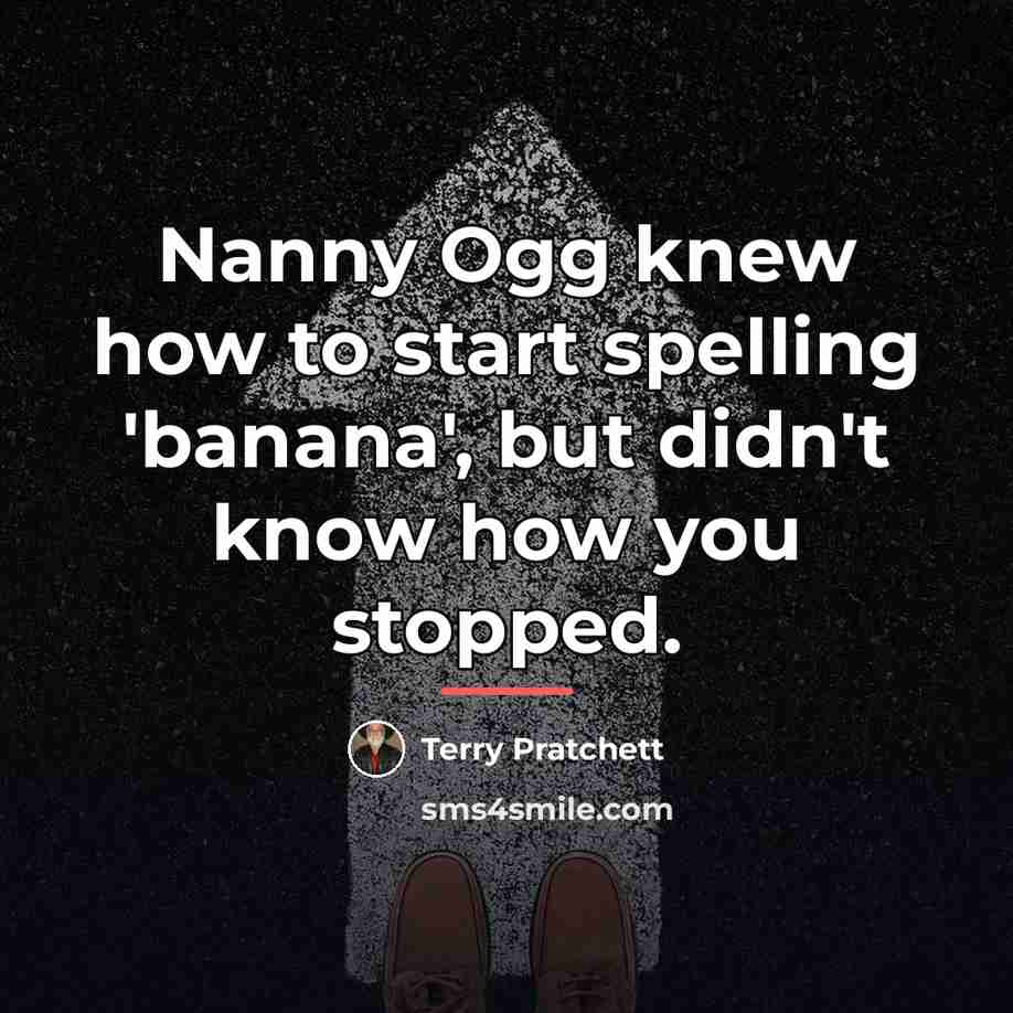 “Nanny Ogg knew how to start spelling 'banana', but didn't…” quote by Terry Pratchett