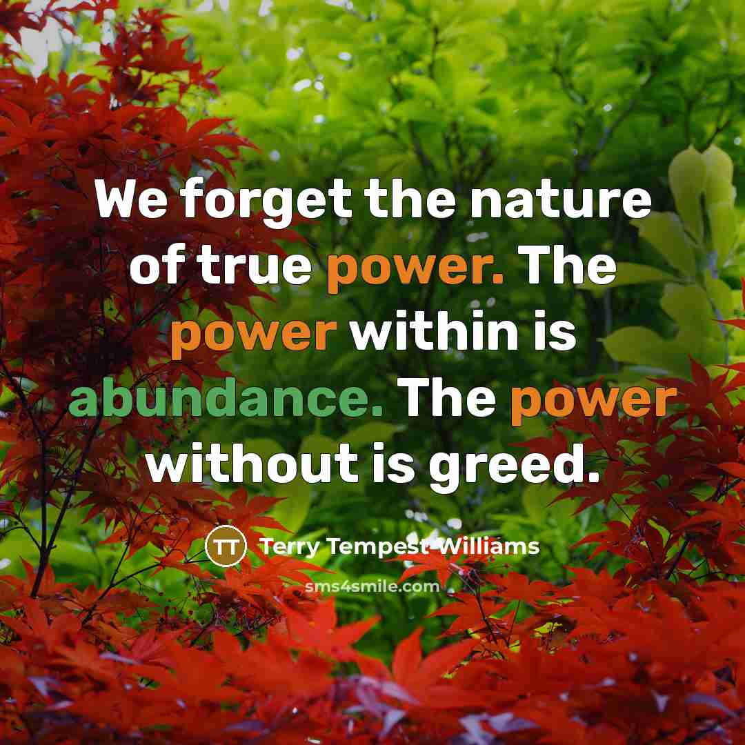 “We forget the nature of true power. The power within…” quote by Terry Tempest Williams