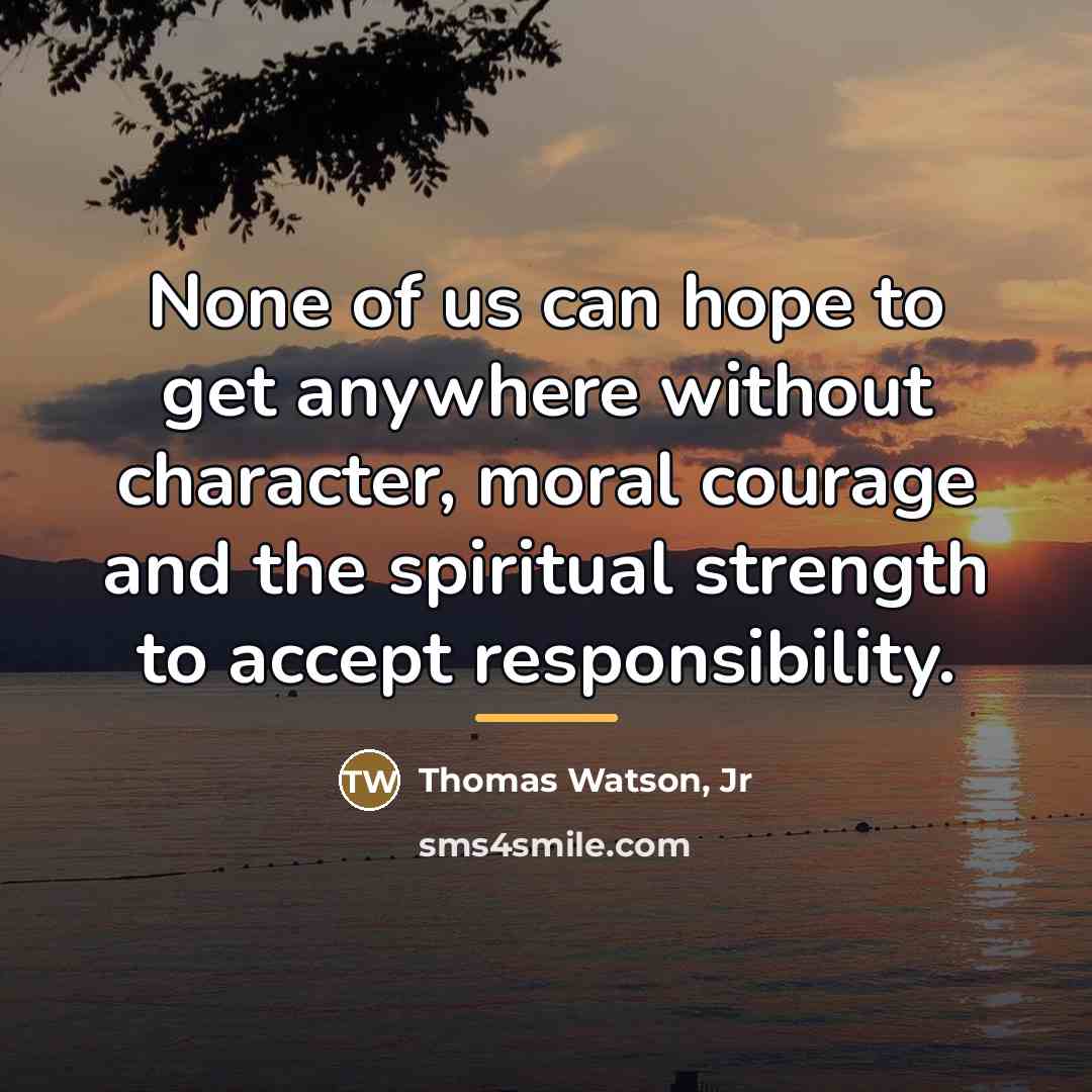 “None of us can hope to get anywhere without character,…” quote by Thomas Watson, Jr