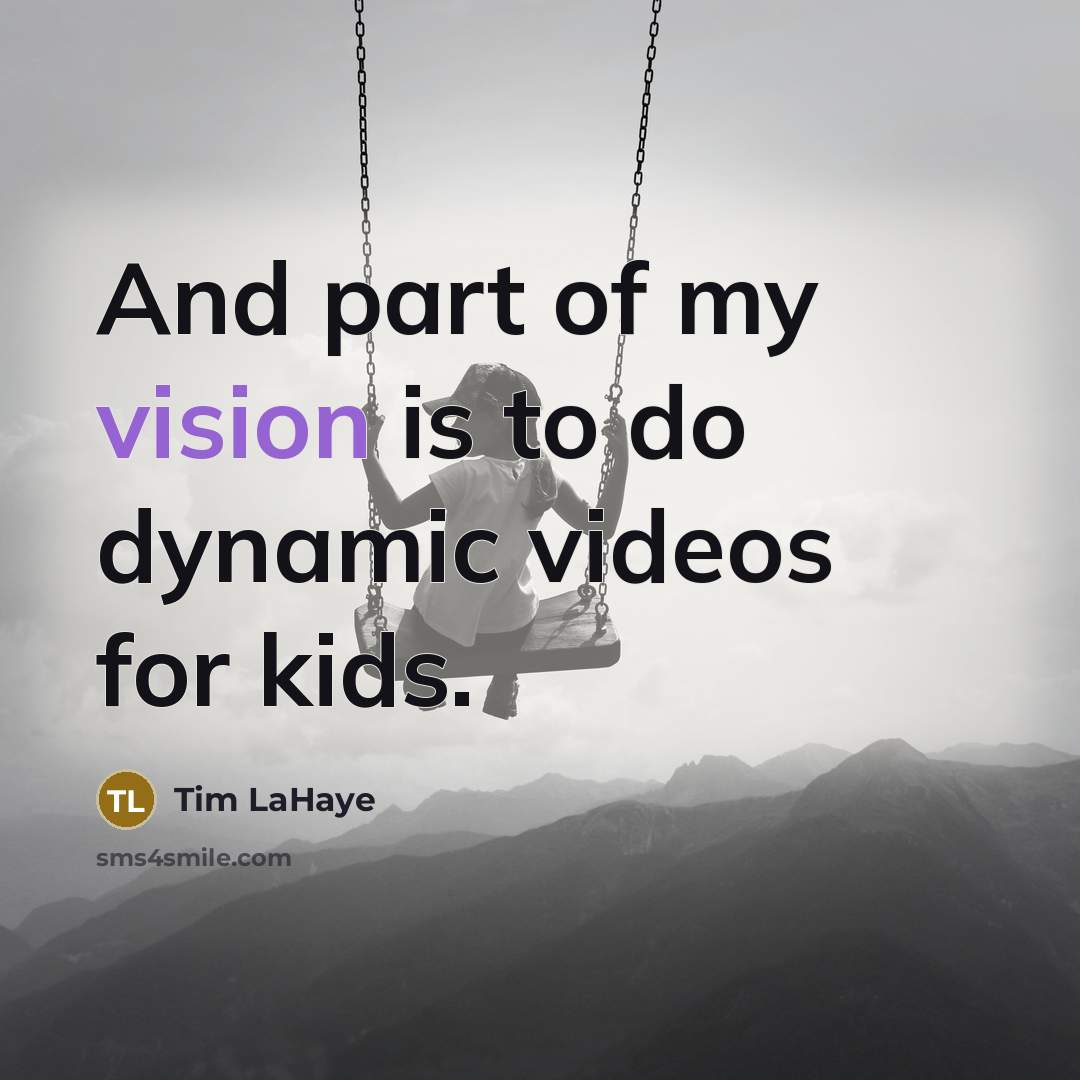 “And part of my vision is to do dynamic videos…” quote by Tim LaHaye