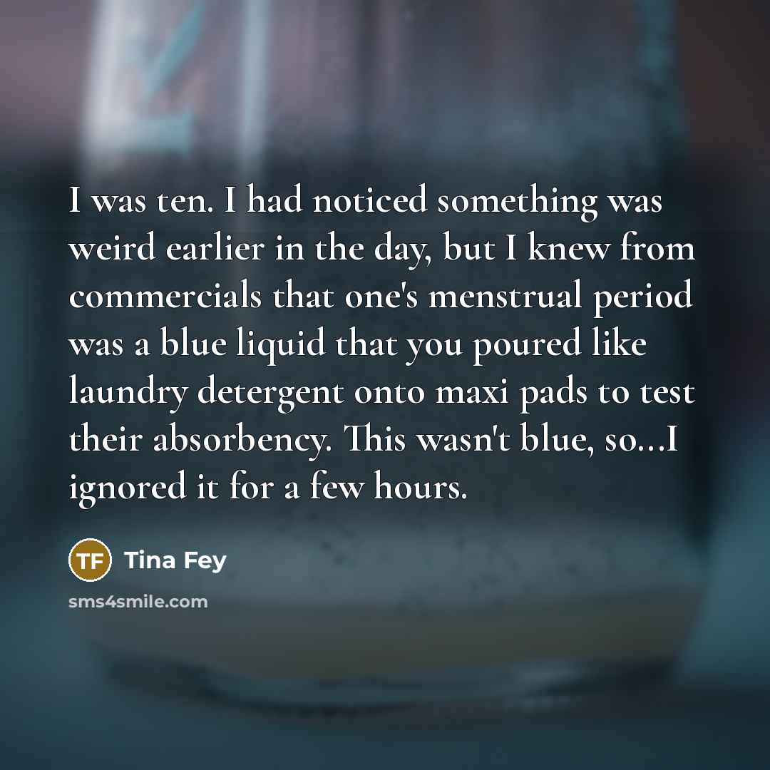 “I was ten. I had noticed something was weird earlier…” quote by Tina Fey