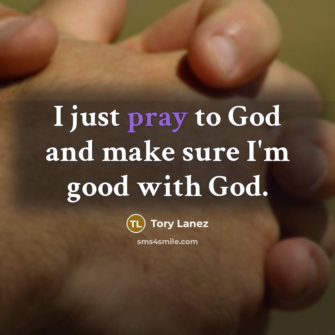 “I just pray to God and make sure I'm good…” quote by Tory Lanez