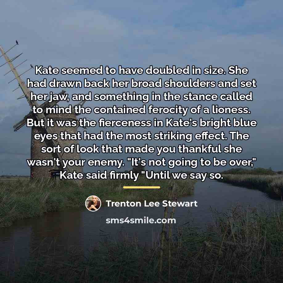 “Kate seemed to have doubled in size. She had drawn…” quote by Trenton Lee Stewart