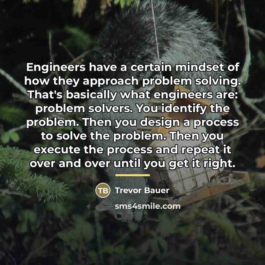 “Engineers have a certain mindset of how they approach problem…” quote by Trevor Bauer