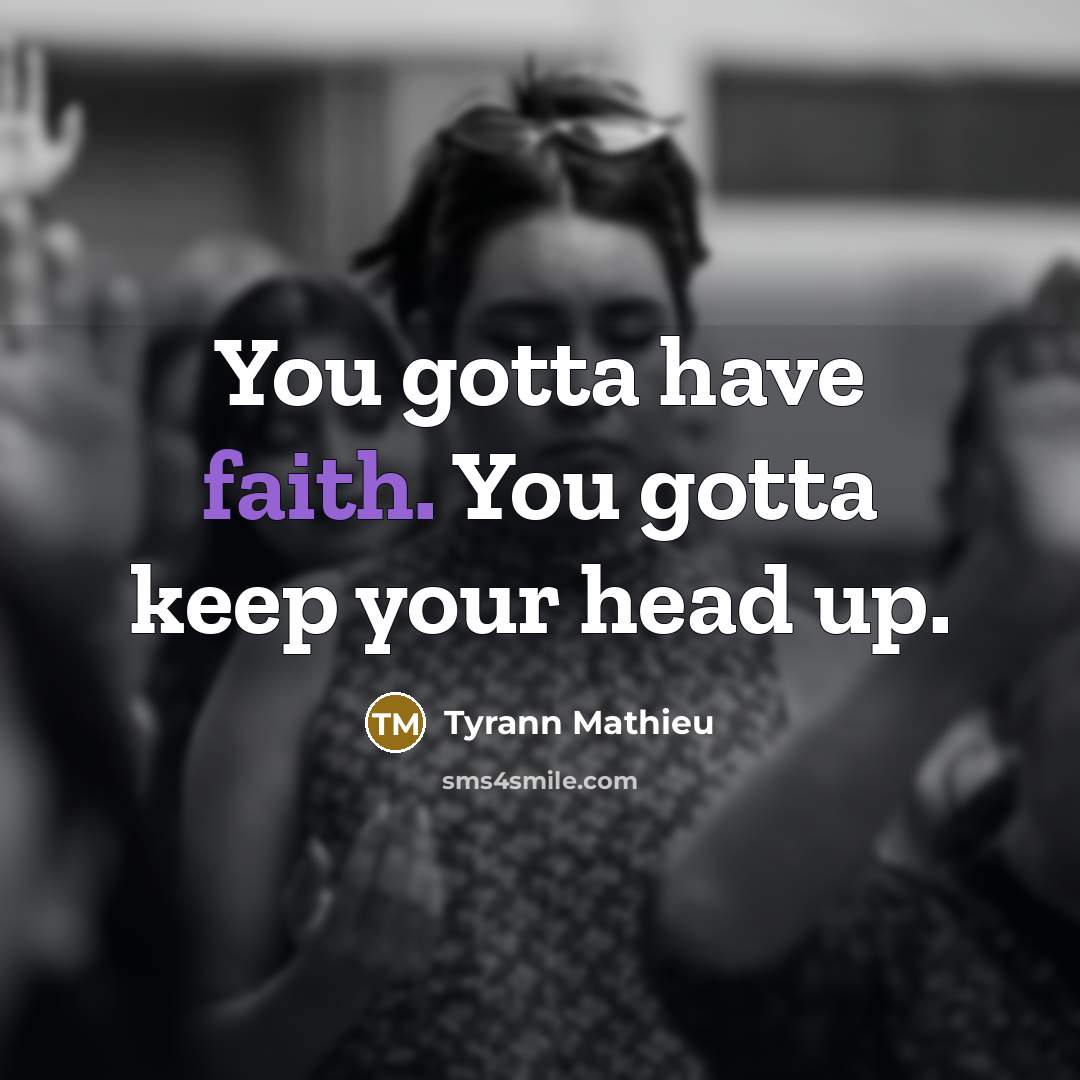 “You gotta have faith. You gotta keep your head up.…” quote by Tyrann Mathieu