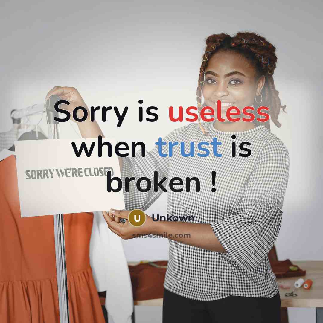 “Sorry is useless when trust is broken !” quote by Unkown
