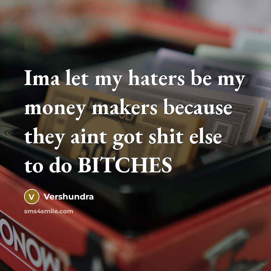 “Ima let my haters be my money makers because they aint got shit else to do BITCHES” quote by Vershundra