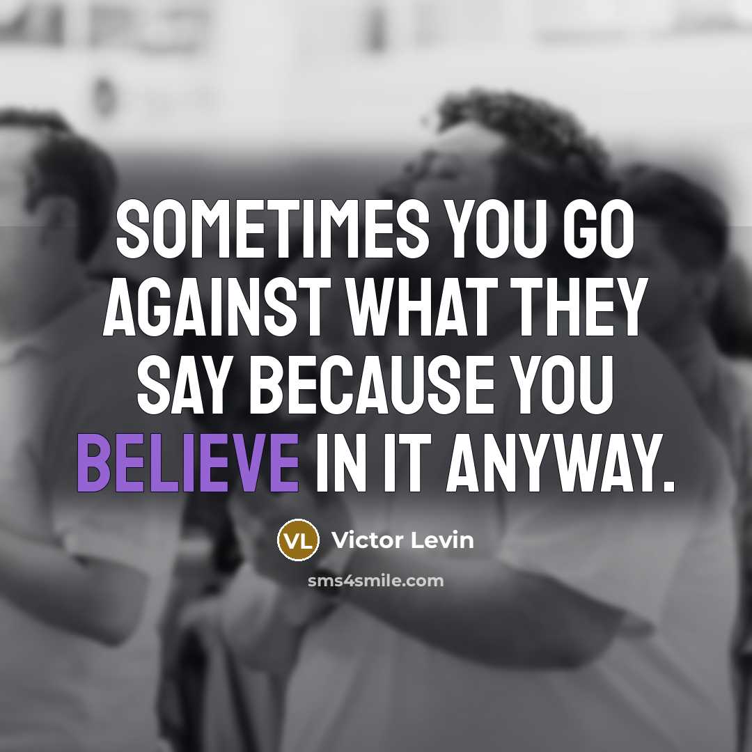 “Sometimes you go against what they say because you believe…” quote by Victor Levin