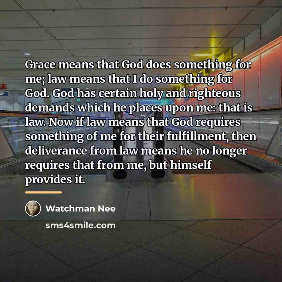 “Grace means that God does something for me; law means…” quote by Watchman Nee