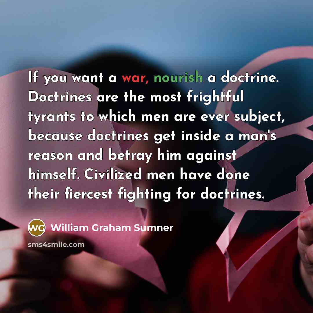 “If you want a war, nourish a doctrine. Doctrines are…” quote by William Graham Sumner