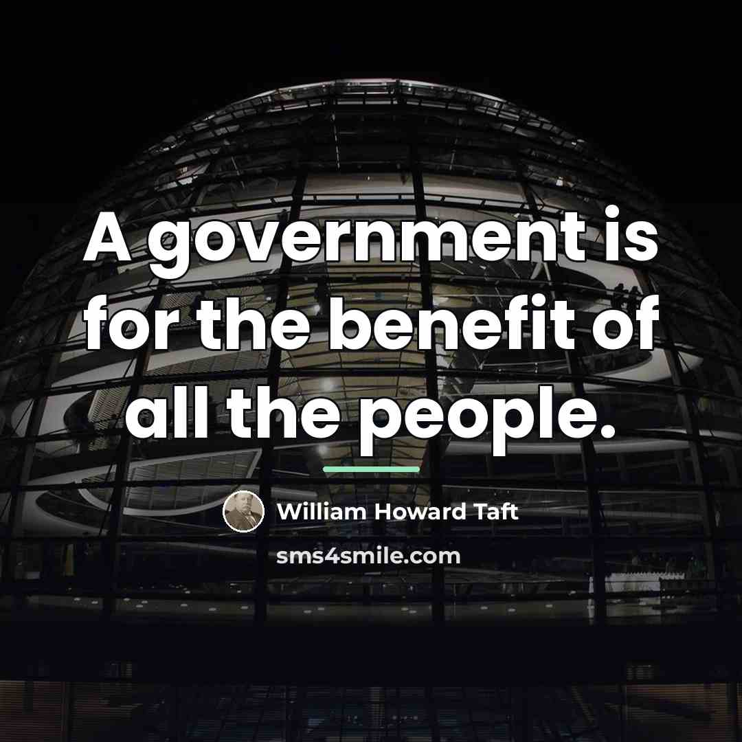 “A government is for the benefit of all the people.…” quote by William Howard Taft