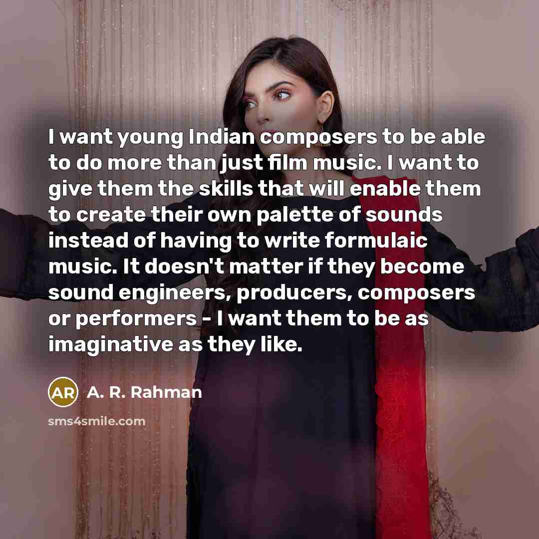 “I want young Indian composers to be able to do…” quote by A. R. Rahman