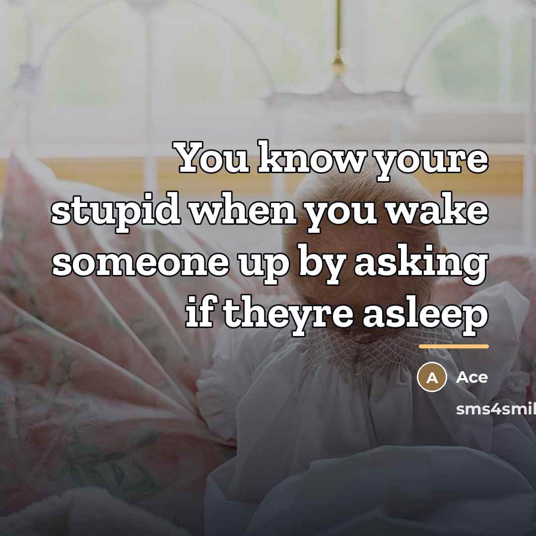 “You know youre stupid when you wake someone up by…” quote by Ace
