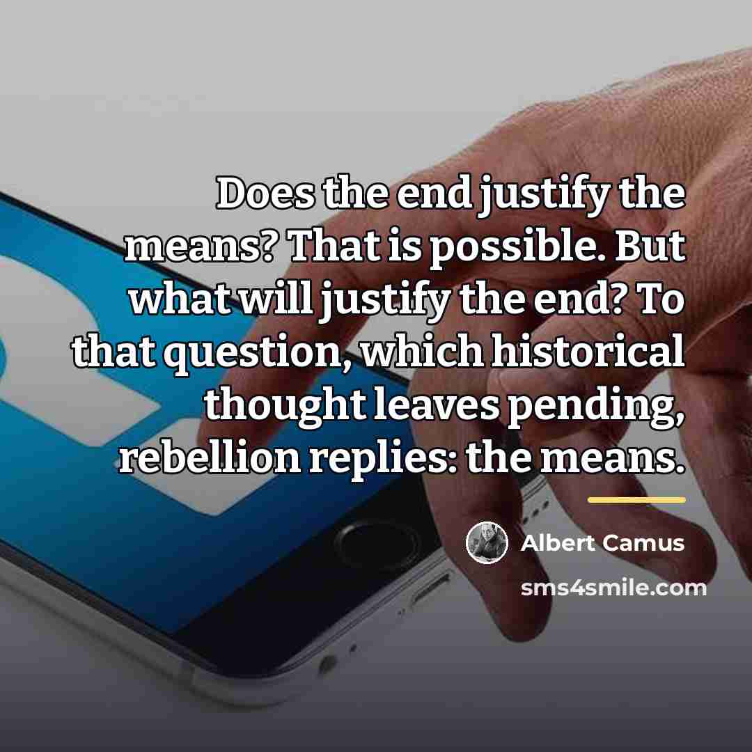 “Does the end justify the means? That is possible. But…” quote by Albert Camus