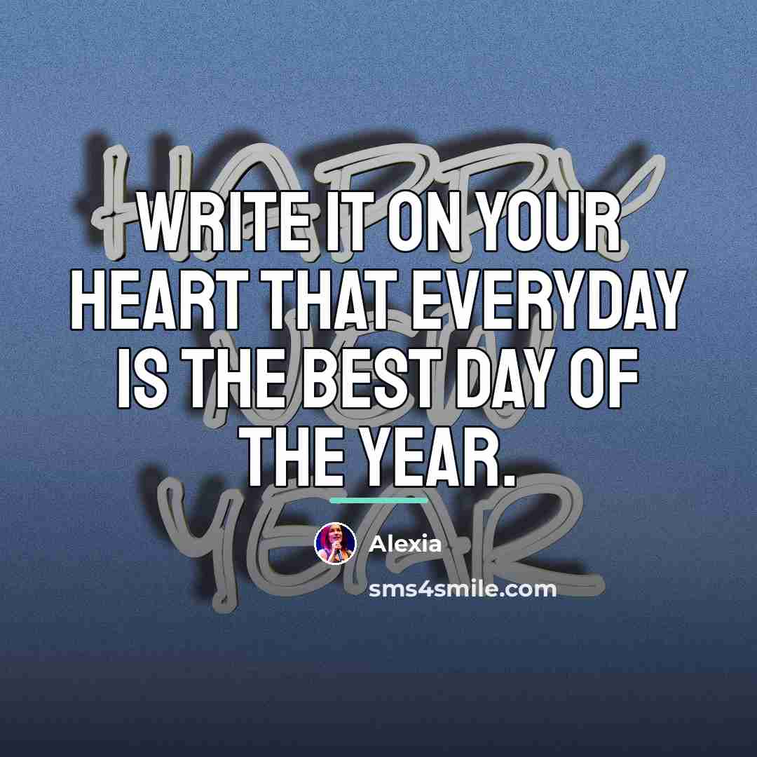 “Write it on your heart that everyday is the best…” quote by Alexia