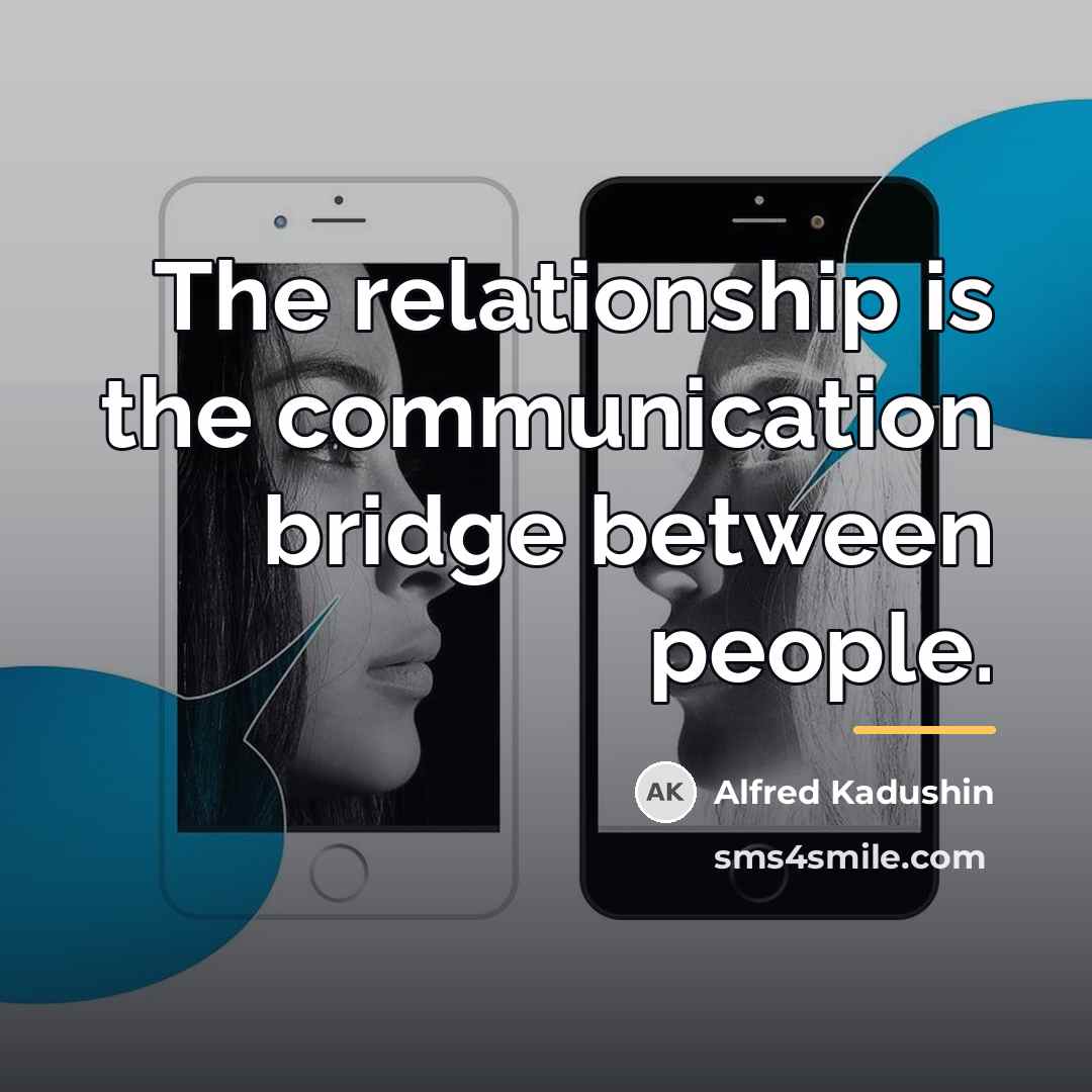 “The relationship is the communication bridge between people.…” quote by Alfred Kadushin