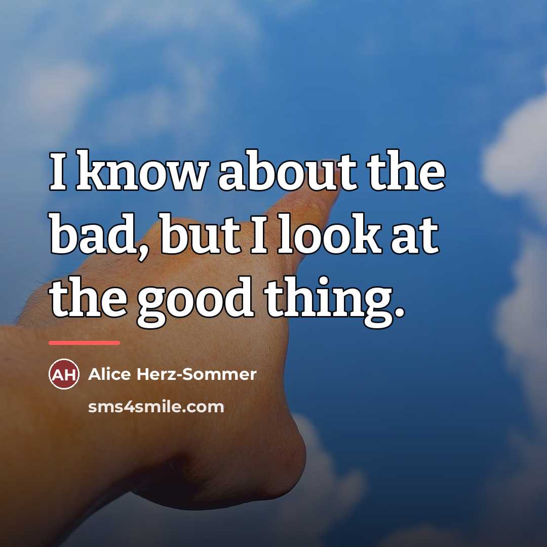 “I know about the bad, but I look at the…” quote by Alice Herz-Sommer