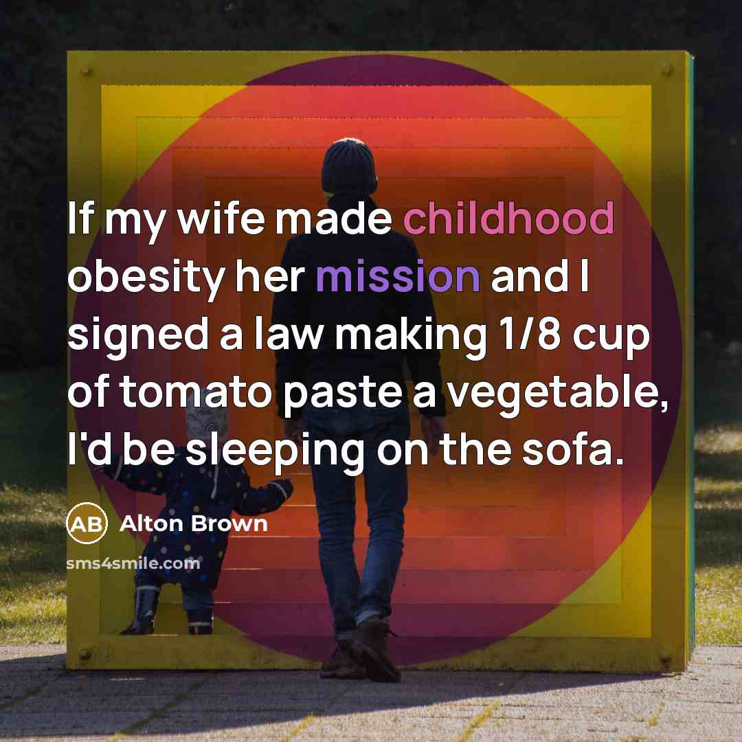 “If my wife made childhood obesity her mission and I…” quote by Alton Brown