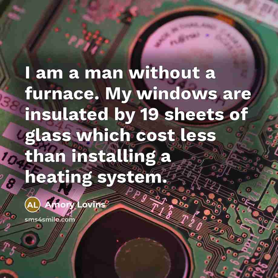 “I am a man without a furnace. My windows are…” quote by Amory Lovins