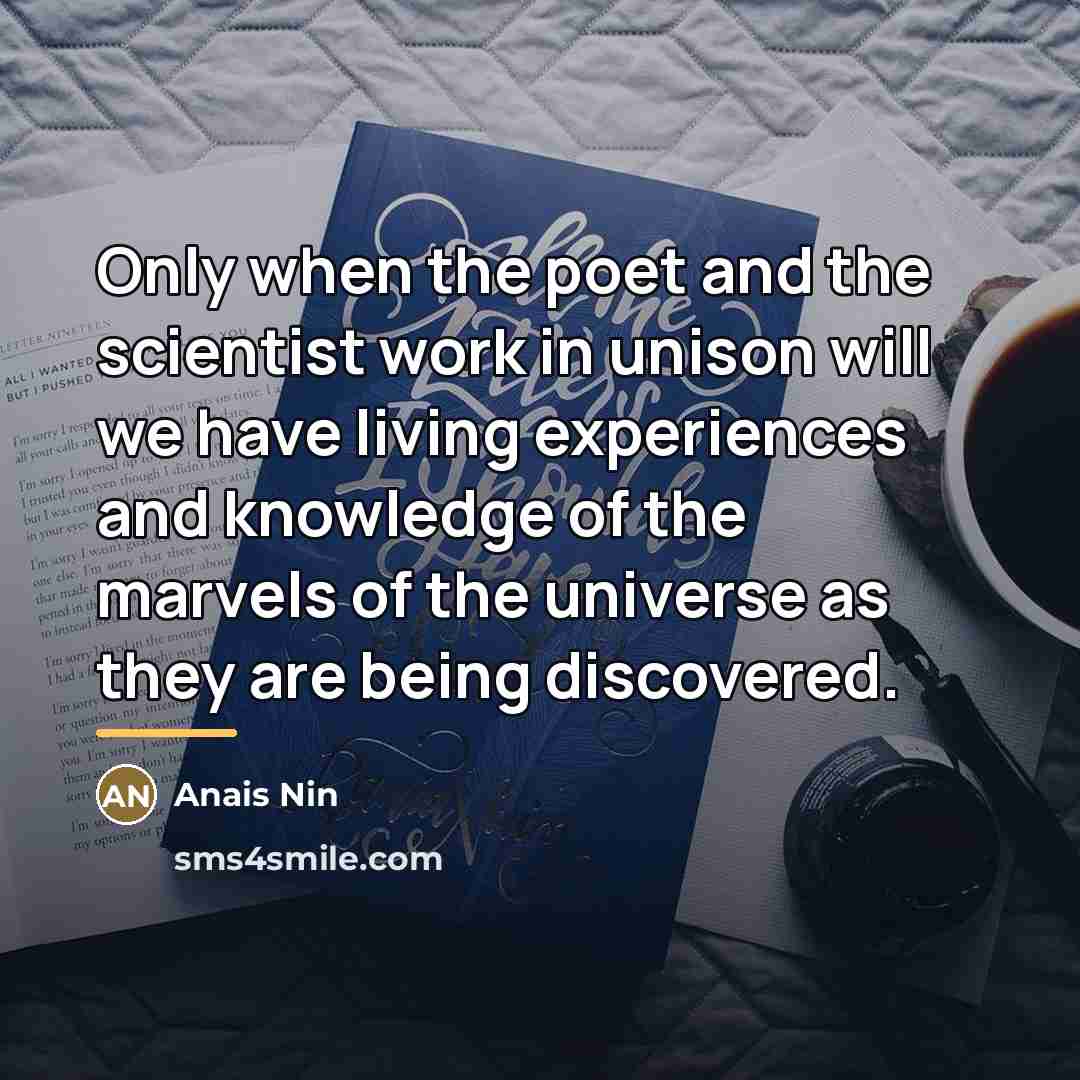 “Only when the poet and the scientist work in unison…” quote by Anais Nin