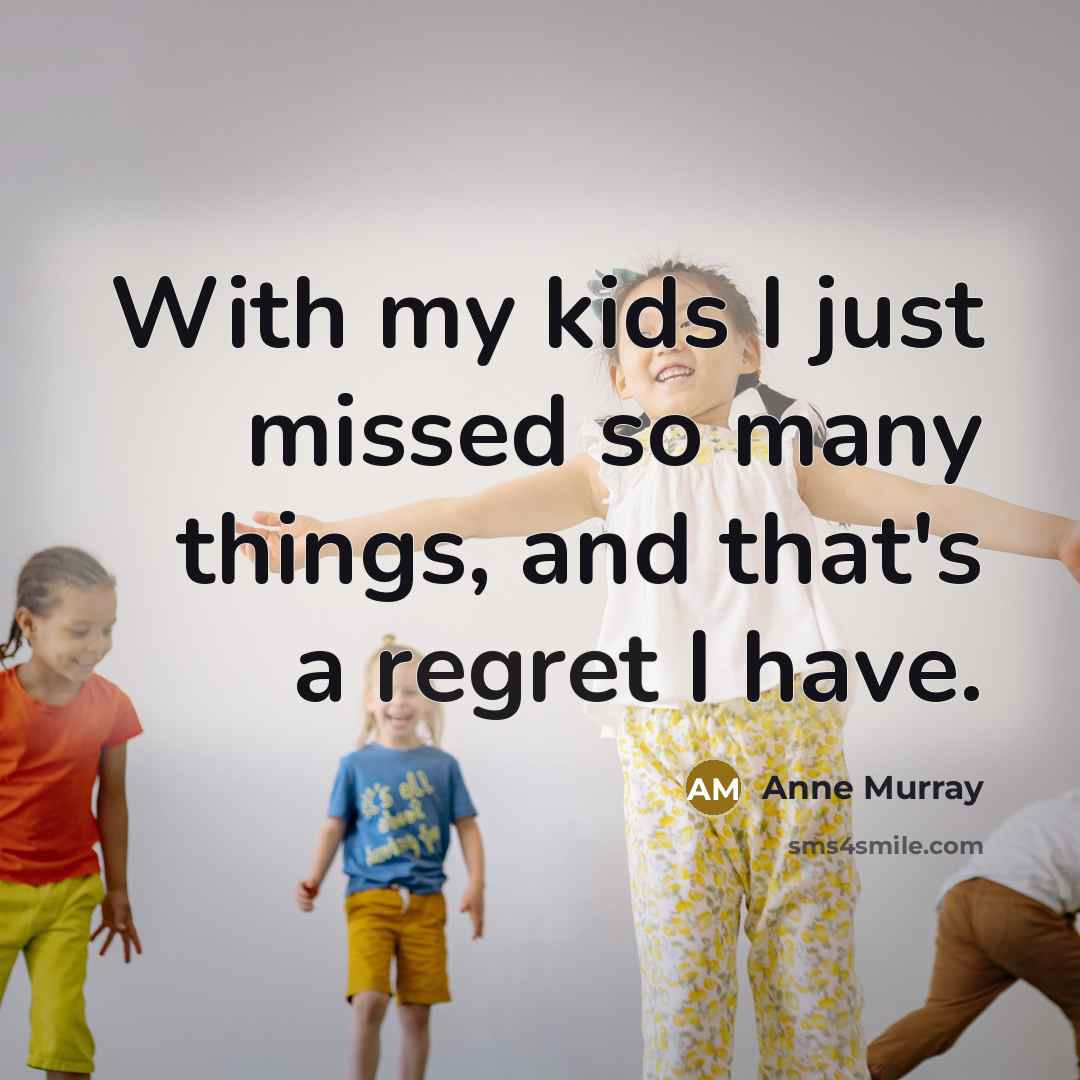 “With my kids I just missed so many things, and…” quote by Anne Murray