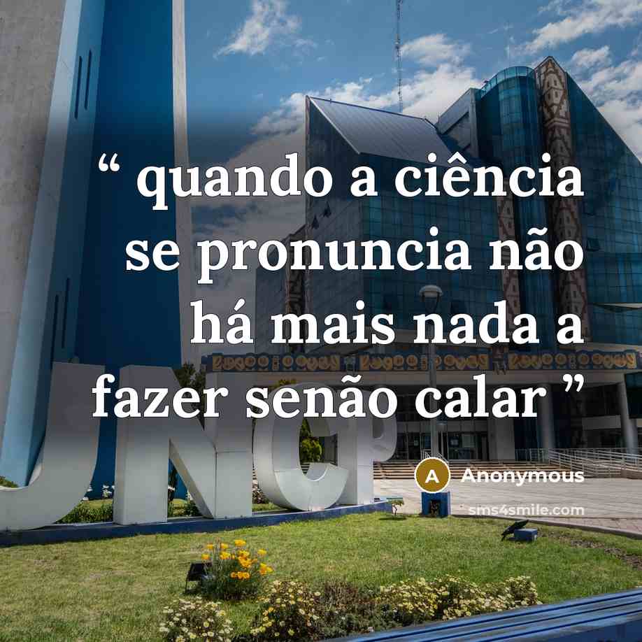 “quando a ciência se pronuncia não há mais nada a fazer senão calar” quote by Anonymous