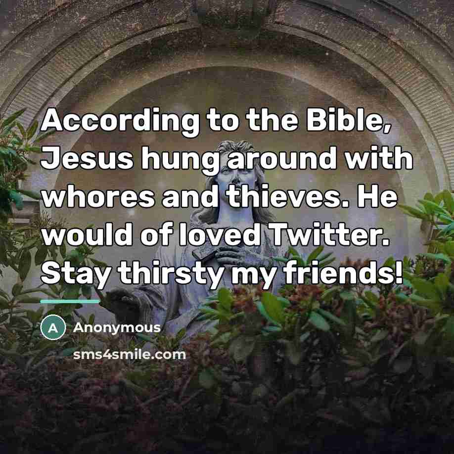 “According to the Bible, Jesus hung around with whores and…” quote by Anonymous