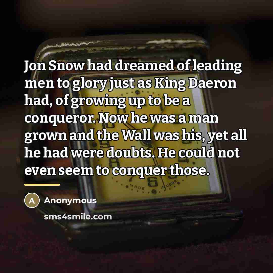 “Jon Snow had dreamed of leading men to glory just…” quote by Anonymous