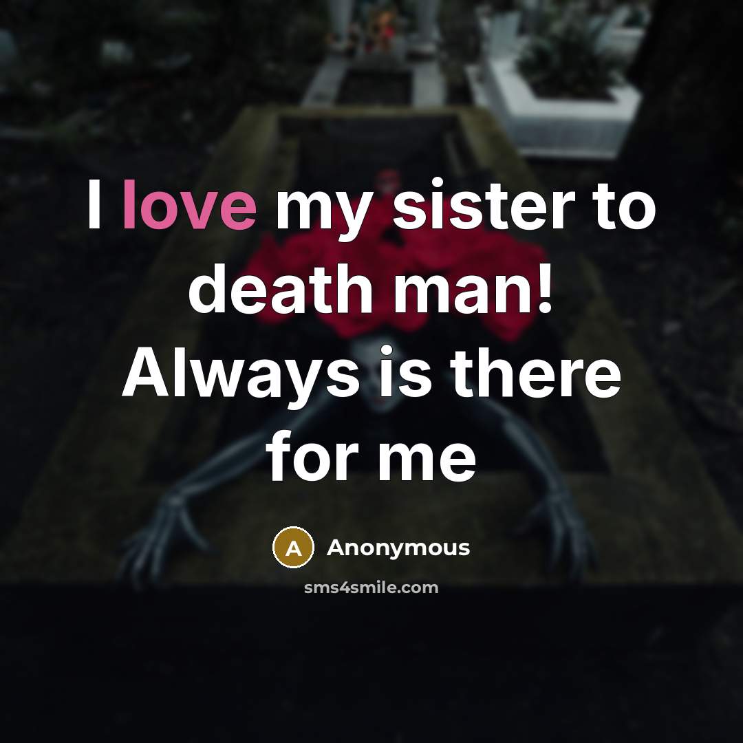 “I love my sister to death man! Always is there…” quote by Anonymous