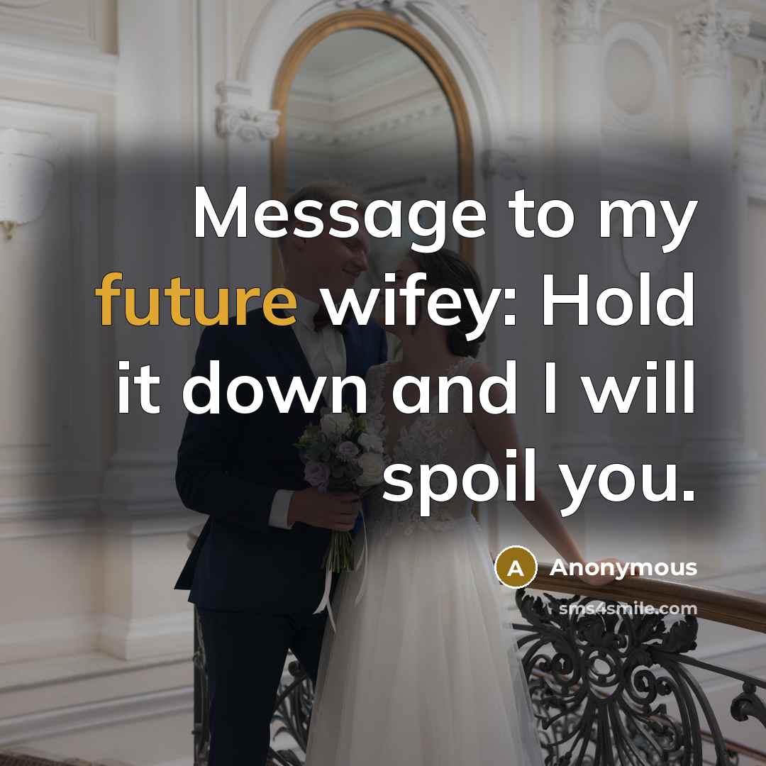 “Message to my future wifey: Hold it down and I will spoil you.” quote by Anonymous
