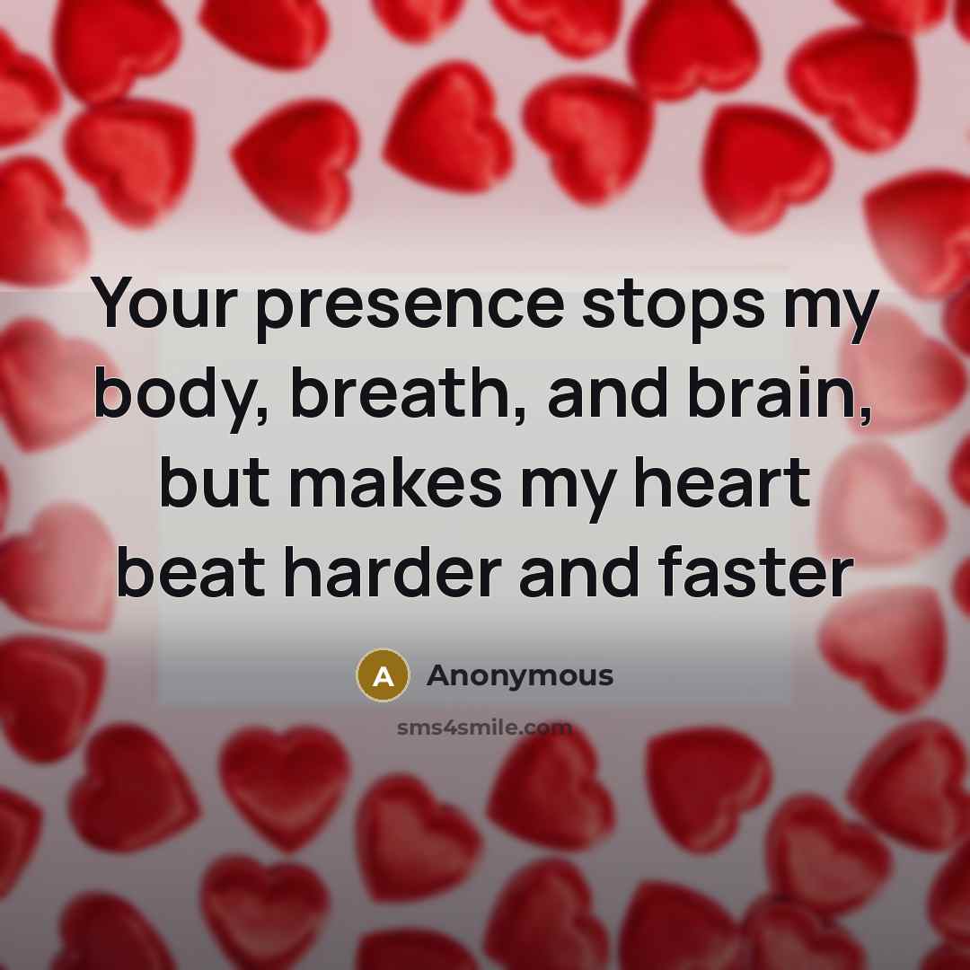 “Your presence stops my body, breath, and brain, but makes…” quote by Anonymous