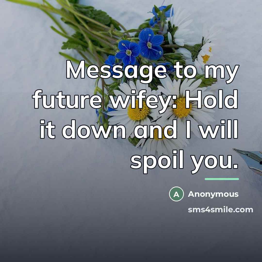 “Message to my future wifey: Hold it down and I…” quote by Anonymous