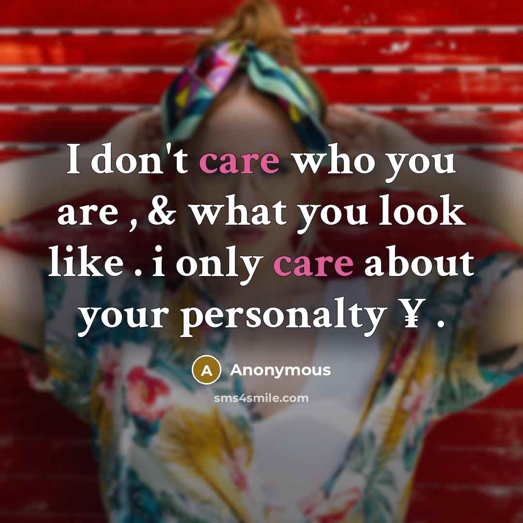 “I don't care who you are , & what you look like . i only care about your personalty ¥ .” quote by Anonymous