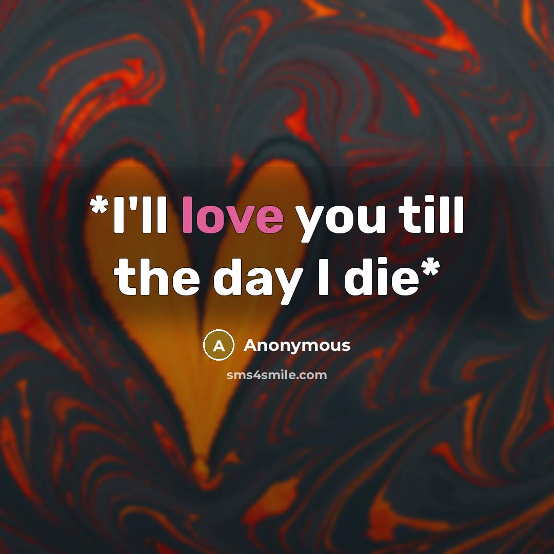 “*I'll love you till the day I die*…” quote by Anonymous