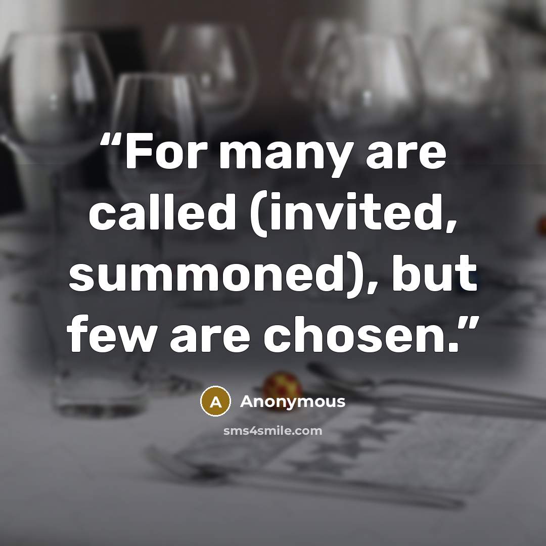 “For many are called (invited, summoned), but few are chosen.” quote by Anonymous