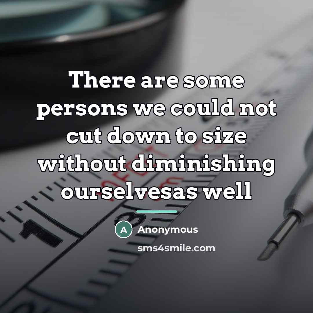 “There are some persons we could not cut down to…” quote by Anonymous