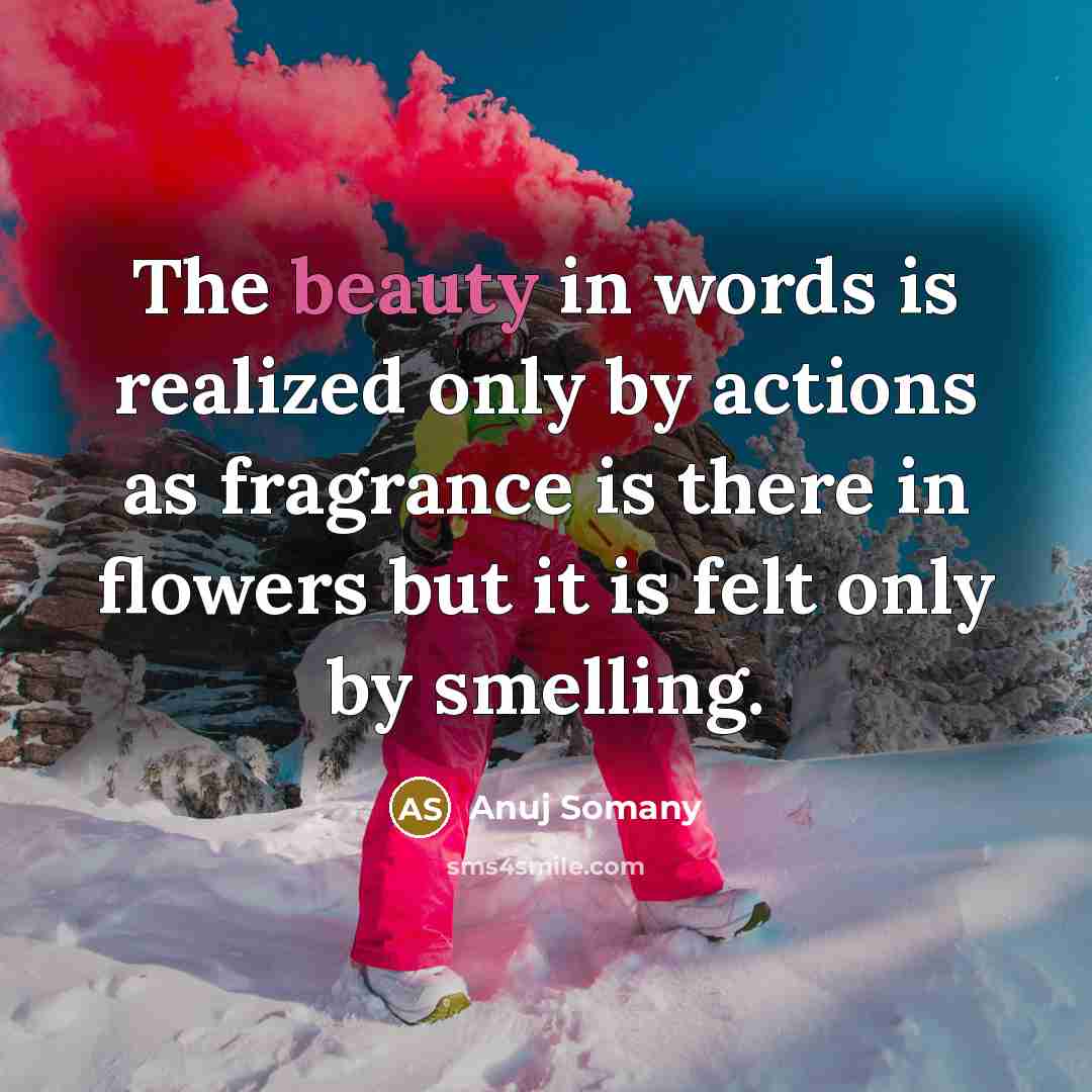 “The beauty in words is realized only by actions as…” quote by Anuj Somany