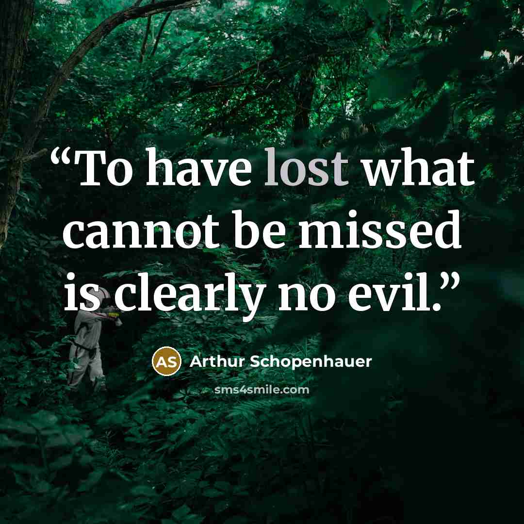 “To have lost what cannot be missed is clearly no evil.” quote by Arthur Schopenhauer